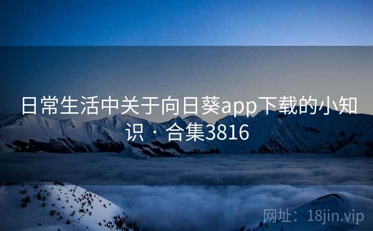 日常生活中关于向日葵app下载的小知识 · 合集3816  第2张