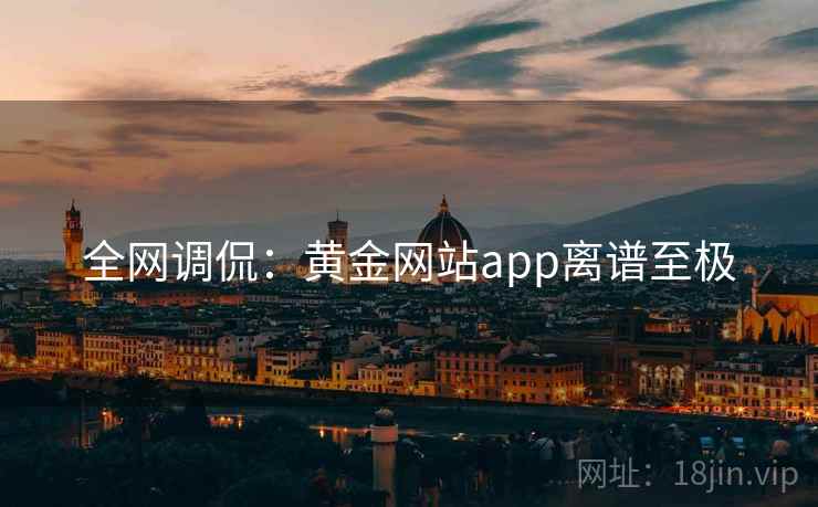 全网调侃：黄金网站app离谱至极