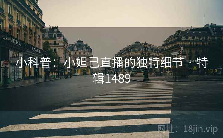 小科普：小妲己直播的独特细节 · 特辑1489