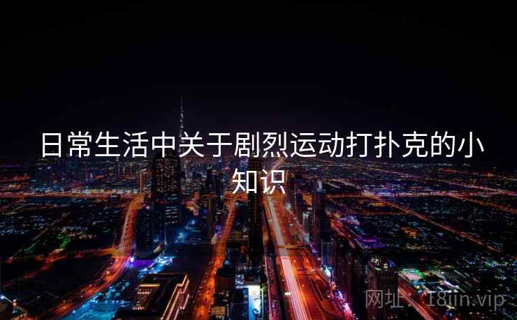 日常生活中关于剧烈运动打扑克的小知识