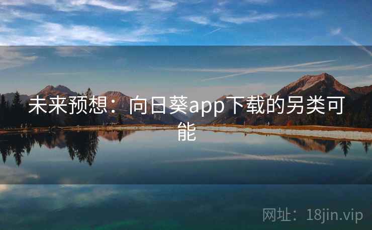 未来预想:向日葵app下载的另类可能